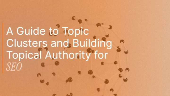 A Guide to Topic Clusters and Building Topical Authority for SEO