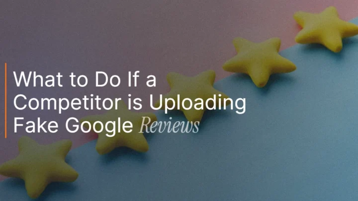 What to Do If a Competitor is Uploading Fake Google Reviews